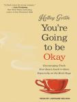 You're Going to Be Okay: Encouraging Truth Your Heart Needs to Hear, Especially on the Hard Days, Holley Gerth