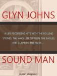 Sound Man: A Life Recording Hits With the Rolling Stones, the Who, Led Zeppelin, the Eagles, Eric Clapton, the Faces..., Glyn Johns