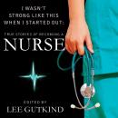 I Wasn't Strong Like This When I Started Out: True Stories of Becoming a Nurse Audiobook