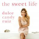 The Sweet Life: Find Passion, Embrace Fear, and Create Success on Your Own Terms