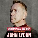 Anger Is an Energy: My Life Uncensored Audiobook