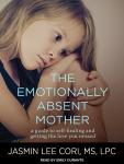 Emotionally Absent Mother: A Guide to Self-Healing and Getting the Love You Missed, Jasmin Lee Cori M.S. Lpc