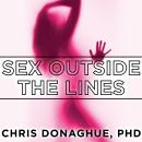 Sex Outside the Lines: Authentic Sexuality in a Sexually Dysfunctional Culture Audiobook