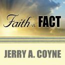 Faith Versus Fact: Why Science and Religion Are Incompatible, Jerry A. Coyne