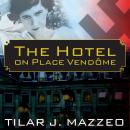 Hotel on Place Vendome: Life, Death, and Betrayal at the Hotel Ritz in Paris, Tilar J. Mazzeo