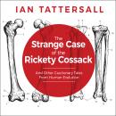 The Strange Case of Rickety Cossack: And Other Cautionary Tales from Human Evolution Audiobook