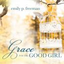 Grace for the Good Girl: Letting Go of the Try-Hard Life Audiobook