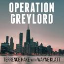 Operation Greylord: The True Story of an Untrained Undercover Agent and America's Biggest Corruption Bust, Wayne Klatt, Terrence Hake