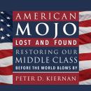American Mojo: Lost and Found: Restoring our Middle Class Before the World Blows By Audiobook