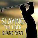 Slaying the Tiger: A Year Inside the Ropes on the New PGA Tour Audiobook