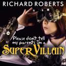 Please Don't Tell My Parents I'm a Supervillain Audiobook