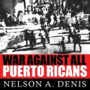 War Against All Puerto Ricans: Revolution and Terror in America's Colony Audiobook