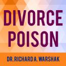 Divorce Poison: How to Protect Your Family from Bad-mouthing and Brainwashing, Dr. Richard A. Warshak