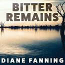 Bitter Remains: A Custody Battle, A Gruesome Crime, and the Mother Who Paid the Ultimate Price, Diane Fanning