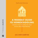 A Friendly Guide to Homeschooling: Selections from Everything You Need to Know About Homeschooling Audiobook