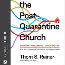 Post-Quarantine Church: Six Urgent Challenges and Opportunities That Will Determine the Future of Your Congregation, Thom S. Rainer