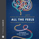 All the Feels: Discover Why Emotions Are (Mostly) Awesome and How to Untangle Them When They're Not Audiobook
