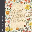 The Well-Watered Woman: Rooted in Truth, Growing in Grace, Flourishing in Faith Audiobook