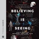 Believing Is Seeing: A Physicist Explains How Science Shattered His Atheism and Revealed the Necessi Audiobook
