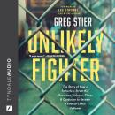 Unlikely Fighter: The Story of How a Fatherless Street Kid Overcame Violence, Chaos, and Confusion t Audiobook