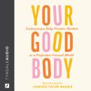 Your Good Body: Embracing a Body-Positive Mindset in a Perfection-Focused World Audiobook