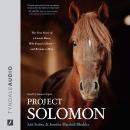 Project Solomon: The True Story of a Lonely Horse Who Found a Home--and Became a Hero Audiobook