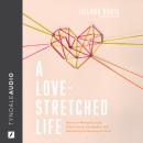 Cover of A Love-Stretched Life: Stories on Wrangling Hope, Embracing the Unexpected, and Discovering the Meaning of Family