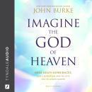 Imagine the God of Heaven: Near-Death Experiences, God’s Revelation, and the Love You’ve Always Want Audiobook