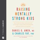 Raising Mentally Strong Kids: How to Combine the Power of Neuroscience with Love and Logic to Grow C Audiobook