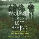 A Thousand Places Left Behind: One Soldier's Account of Jungle Warfare in WWII Burma Audiobook