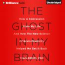 Ghost in My Brain: How a Concussion Stole My Life and How the New Science of Brain Plasticity Helped Me Get It Back, Clark Elliott, Phd