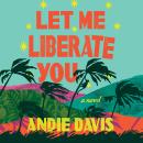 Let Me Liberate You: A Novel Audiobook