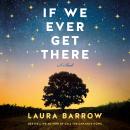 If We Ever Get There: A Novel Audiobook