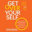 Get Over Yourself: How to Lead and Delegate Effectively for More Time, More Freedom, and More Succes Audiobook
