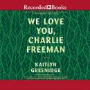 We Love You, Charlie Freeman: A Novel Audiobook