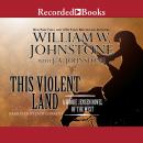 This Violent Land, William W. Johnstone, J.A. Johnstone