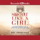 Shoot Like a Girl: One Woman's Dramatic Fight in Afghanistan and on the Home Front