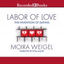 Labor of Love: The Invention of Dating, Moira Weigel