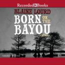 Born on the Bayou: A Memoir, Blaine Lourd