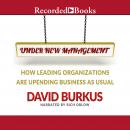 Under New Management: How Leading Organizations Are Upending Business as Usual, David Burkus