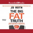 Big Fat Truth: The Behind-the-scenes Secret to Weight Loss, J.D. Roth