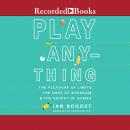 Play Anything: The Pleasure of Limits, the Uses of Boredom, and the Secret of Games