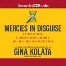 Mercies in Disguise: A Story of Hope, a Family's Genetic Destiny, and the Science That Rescued Them, Gina Kolata