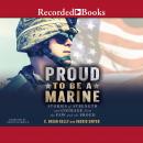 Proud to Be a Marine: Stories of Strength and Courage from the Few and the Proud, Ingrid Smyer, C. Brian Kelly