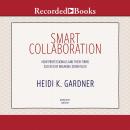 Smart Collaboration: How Professionals and Their Firms Succeed by Breaking Down Silos, Heidi K. Gardner