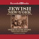 Jewish New York: The Remarkable Story of a City and a People, Deborah Dash Moore, Howard B. Rock, Daniel Soyer, Annie Polland, Jeffrey S. Gurock