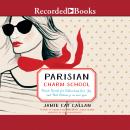 Parisian Charm School: French Secrets for Cultivating Love, Joy, and That Certain je ne sais quoi