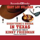 Everything's Bigger in Texas: The Life and Times of Kinky Friedman, Mary Lou Sullivan