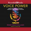 Voice Power: Using Your Voice to Captivate, Persuade, and Command Attention, Renee Grant-Williams