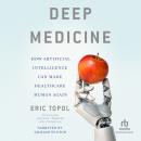 Deep Medicine: How Artificial Intelligence Can Make Healthcare Human Again, Eric Topol